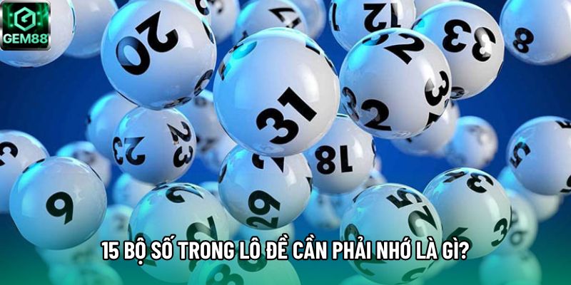 15 bộ số trong lô đề cần phải nhớ là gì? 15 bộ số trong lô đề cần phải nhớ là gì?