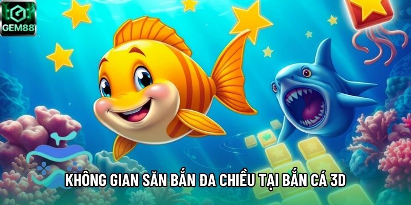 Không gian săn bắn đa chiều tại bắn cá 3D Không gian săn bắn đa chiều tại bắn cá 3D