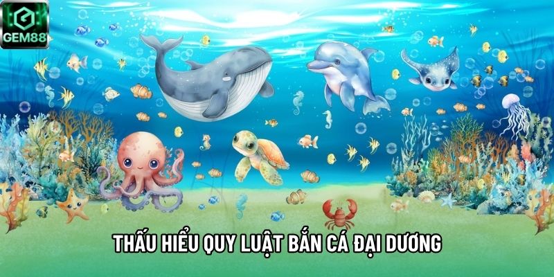 Thấu hiểu quy luật bắn cá Đại Dương Thấu hiểu quy luật bắn cá Đại Dương