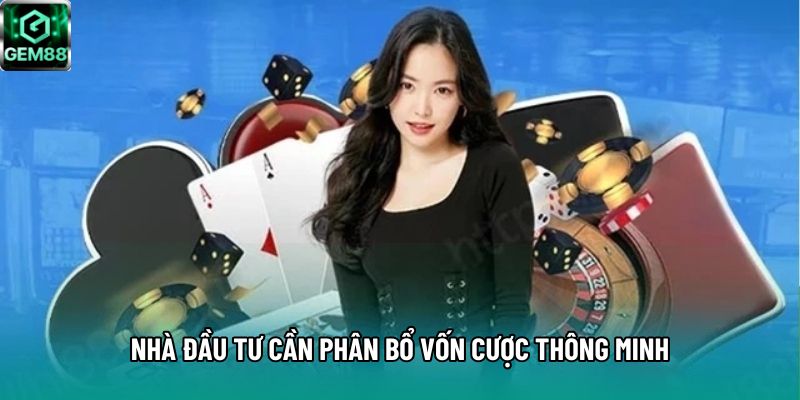 Nhà đầu tư cần phân bổ vốn cược thông minh