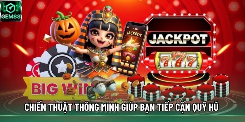 Chiến thuật thông minh giúp bạn tiếp cận quỹ hũ 