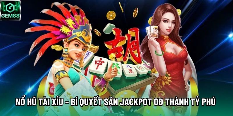 Nổ Hũ Tài Xỉu – Bí Quyết Săn Jackpot 0đ Thành Tỷ Phú 