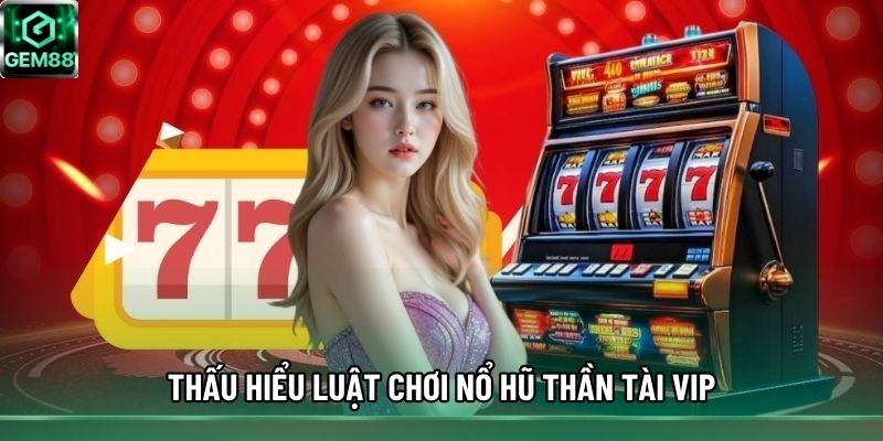 Thấu hiểu luật chơi nổ hũ Thần Tài VIP