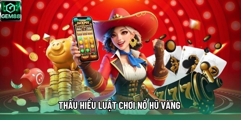 Thấu hiểu luật chơi nổ hũ Vàng 