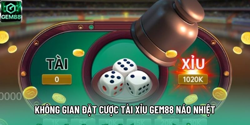 Không gian đặt cược Tài Xỉu GEM88 náo nhiệt