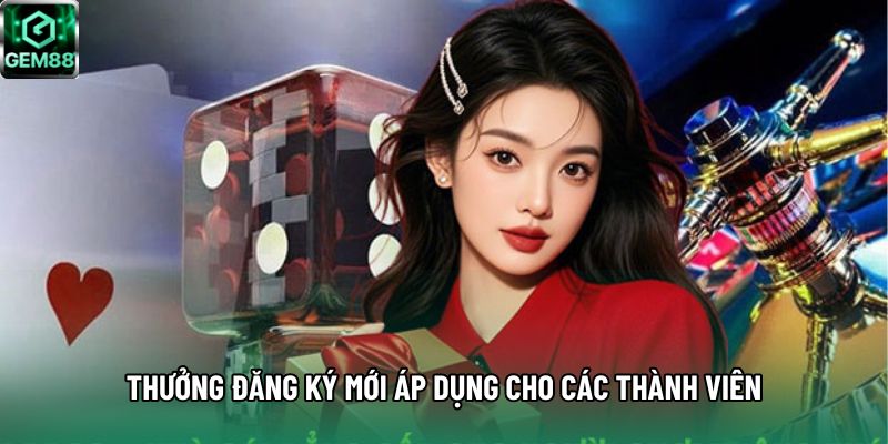 Thưởng đăng ký mới áp dụng cho các thành viên