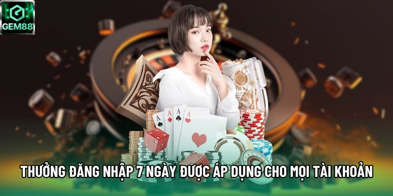Thưởng đăng nhập 7 ngày được áp dụng cho mọi tài khoản