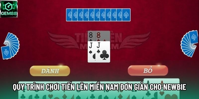 Quy trình chơi Tiến Lên Miền Nam đơn giản cho newbie Quy trình chơi Tiến Lên Miền Nam đơn giản cho newbie